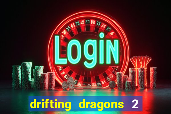 drifting dragons 2 temporada drifting dragons vai ter